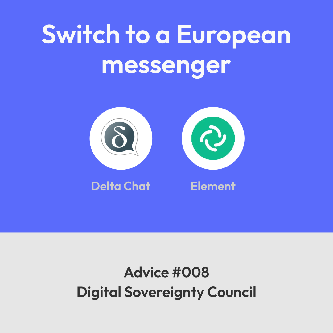 Switch to a European messenger: Delta Chat, Element

Advice #008 – Digital Sovereignty Council